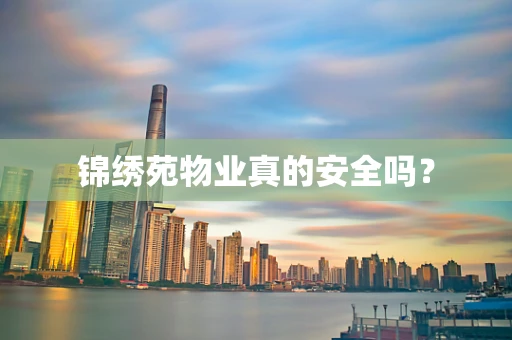 锦绣苑物业真的安全吗？