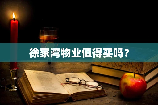 徐家湾物业值得买吗？