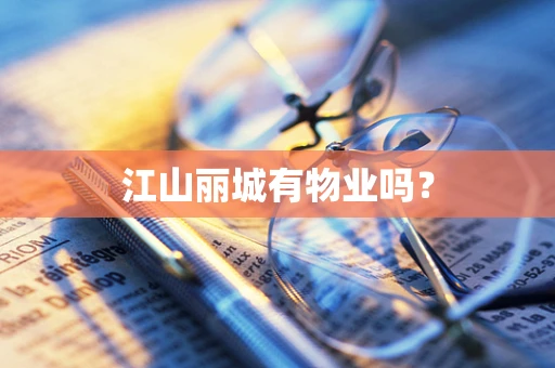 江山丽城有物业吗？