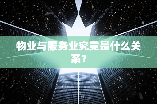 物业与服务业究竟是什么关系？