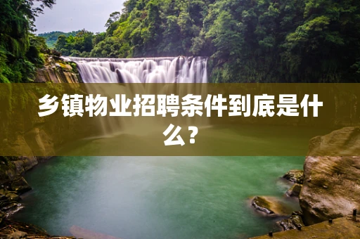 乡镇物业招聘条件到底是什么？