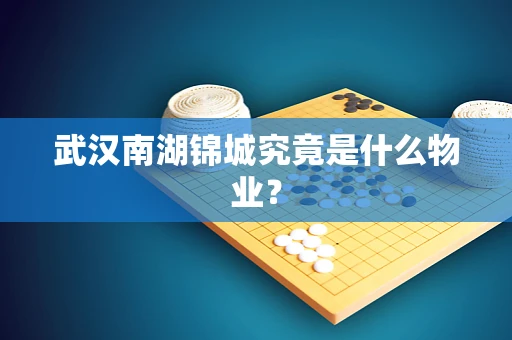 武汉南湖锦城究竟是什么物业？