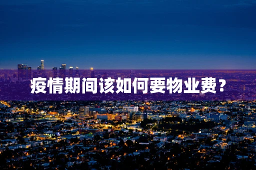 疫情期间该如何要物业费？