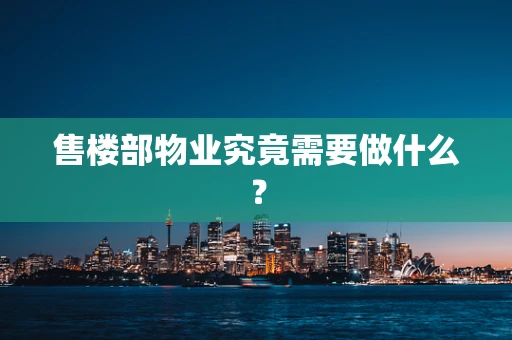 售楼部物业究竟需要做什么？