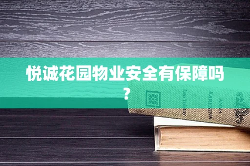 悦诚花园物业安全有保障吗？