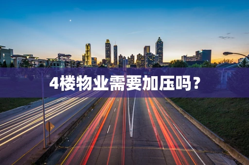 4楼物业需要加压吗？