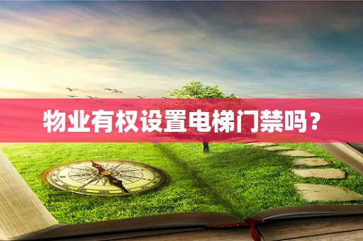 物业有权设置电梯门禁吗？