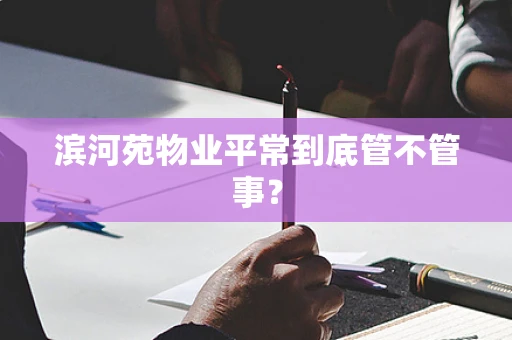 滨河苑物业平常到底管不管事？