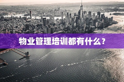 物业管理培训都有什么？