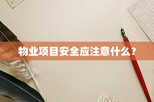 物业项目安全应注意什么？
