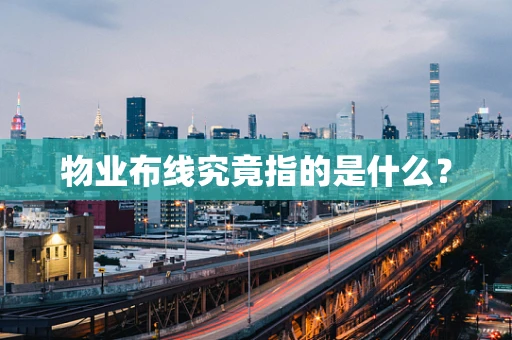 物业布线究竟指的是什么？