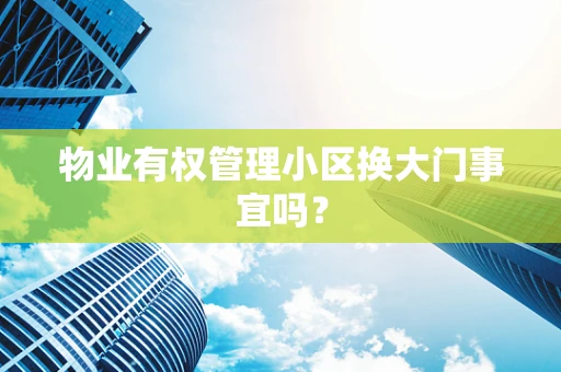 物业有权管理小区换大门事宜吗？