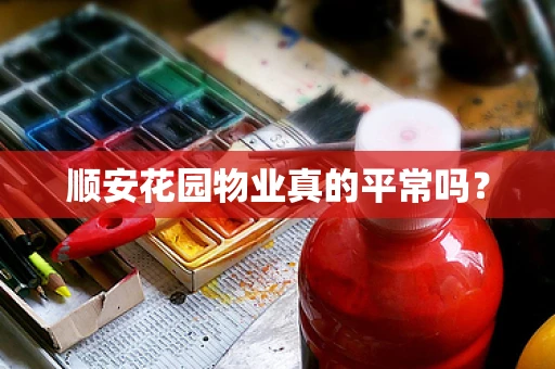 顺安花园物业真的平常吗？