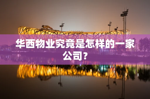 华西物业究竟是怎样的一家公司？