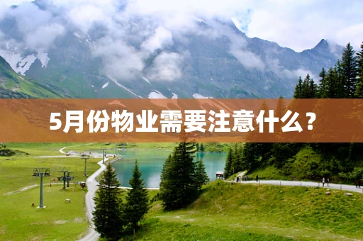 5月份物业需要注意什么？