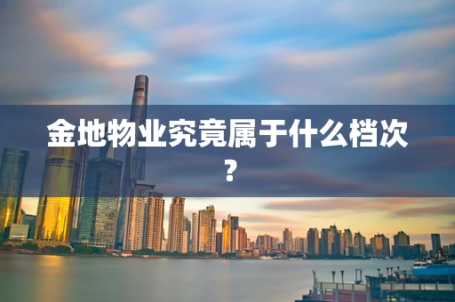 金地物业究竟属于什么档次？