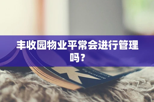 丰收园物业平常会进行管理吗？