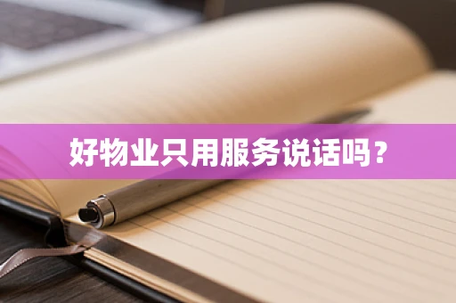 好物业只用服务说话吗？