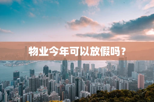 物业今年可以放假吗？