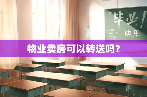 物业卖房可以转送吗？