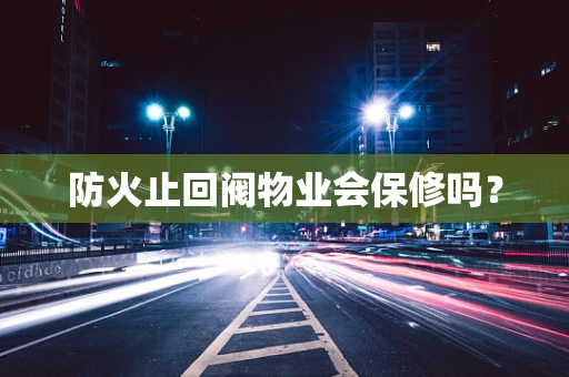 防火止回阀物业会保修吗？