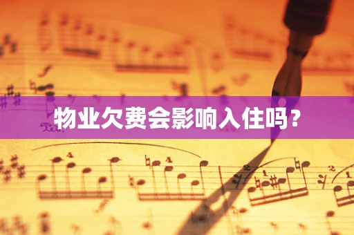 物业欠费会影响入住吗？