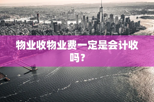 物业收物业费一定是会计收吗？
