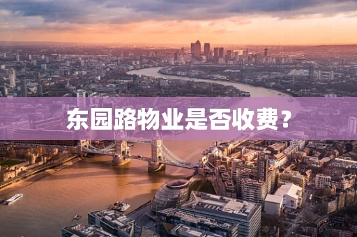 东园路物业是否收费？