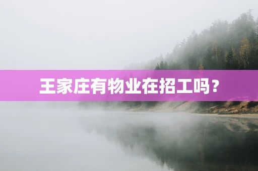 王家庄有物业在招工吗？
