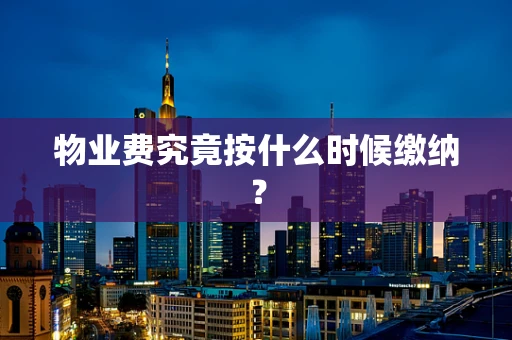 物业费究竟按什么时候缴纳？