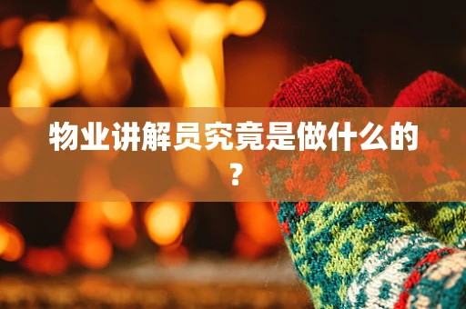 物业讲解员究竟是做什么的？