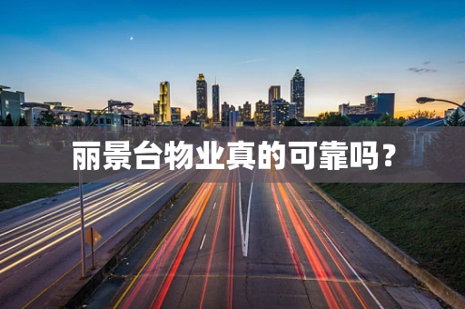 丽景台物业真的可靠吗？