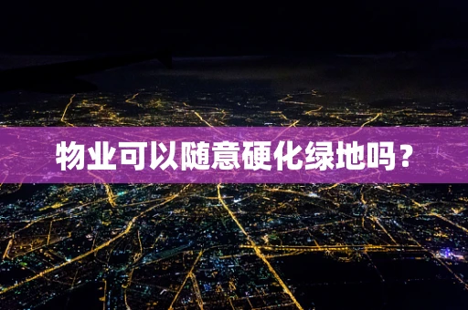 物业可以随意硬化绿地吗？
