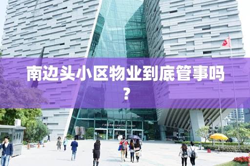 南边头小区物业到底管事吗？