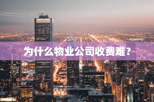 为什么物业公司收费难？