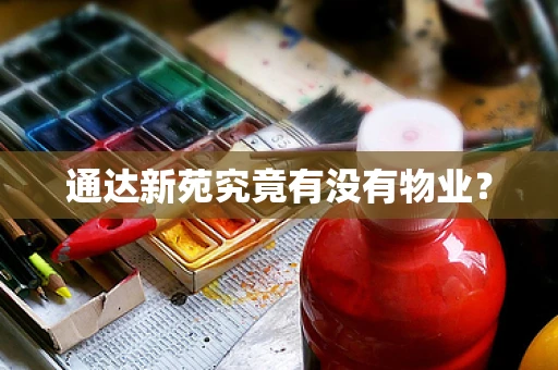 通达新苑究竟有没有物业？