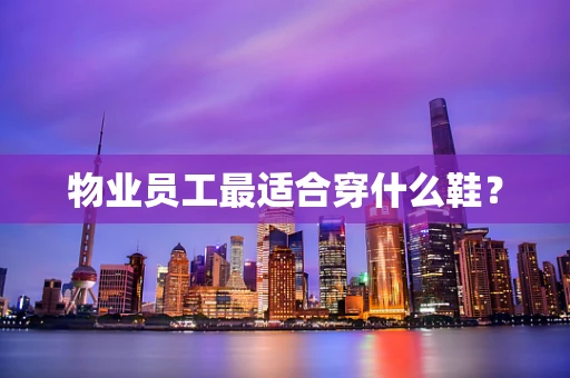 物业员工最适合穿什么鞋？