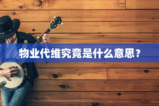 物业代维究竟是什么意思？