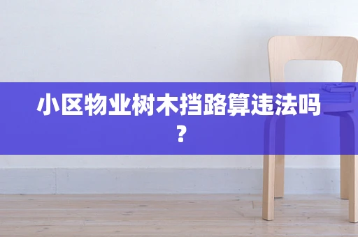 小区物业树木挡路算违法吗？