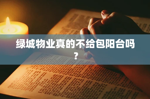 绿城物业真的不给包阳台吗？