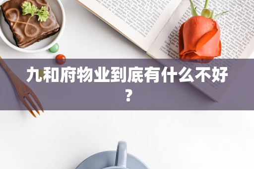 九和府物业到底有什么不好？