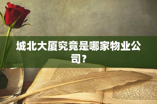 城北大厦究竟是哪家物业公司？
