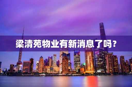 梁清苑物业有新消息了吗？