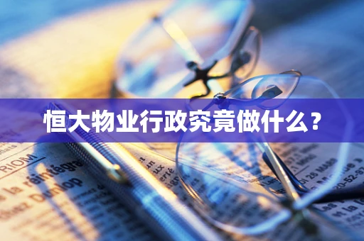 恒大物业行政究竟做什么？