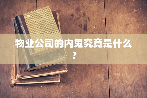 物业公司的内鬼究竟是什么？