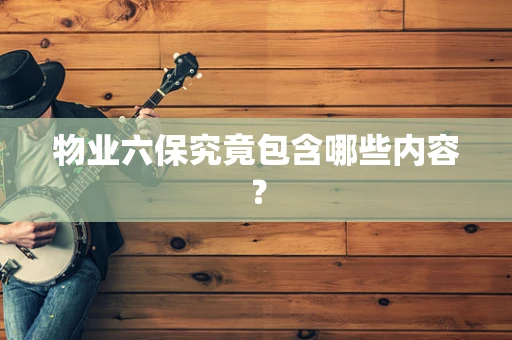 物业六保究竟包含哪些内容？
