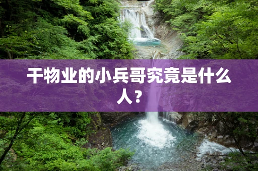 干物业的小兵哥究竟是什么人？