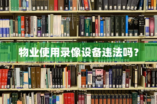 物业使用录像设备违法吗？