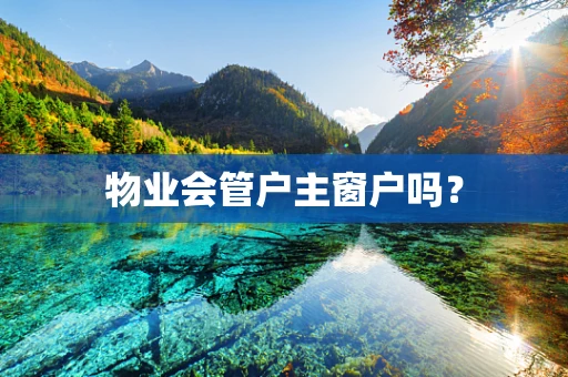 物业会管户主窗户吗？