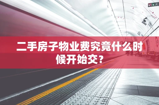 二手房子物业费究竟什么时候开始交？
